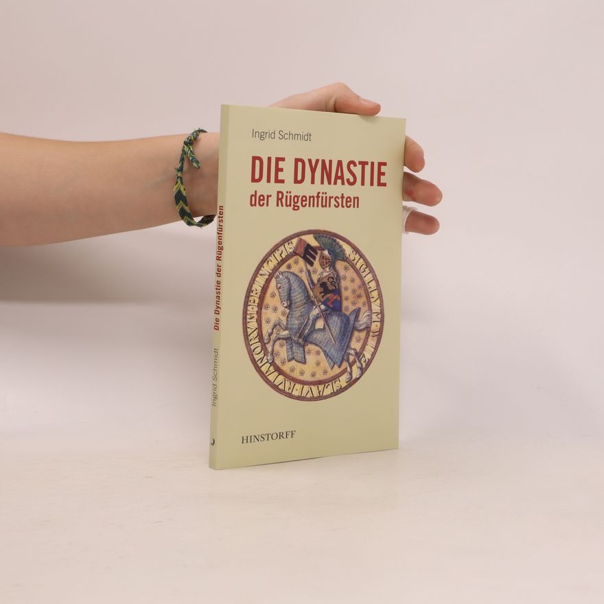 Ingrid Schmidt Die Dynastie der Rügenfürsten (1168 - 1325)