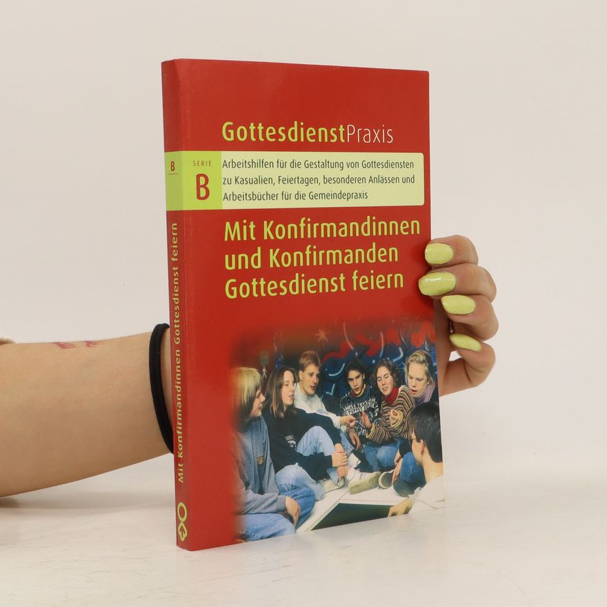 Erhard Domay Mit Konfirmandinnen und Konfirmanden Gottesdienst feiern: GottesdienstPraxis
