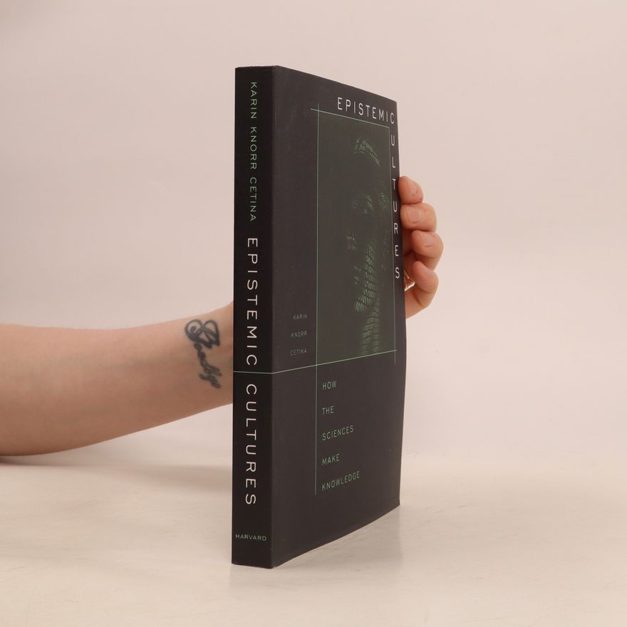 Karin Knorr Cetina Epistemic cultures : how the sciences make knowledge