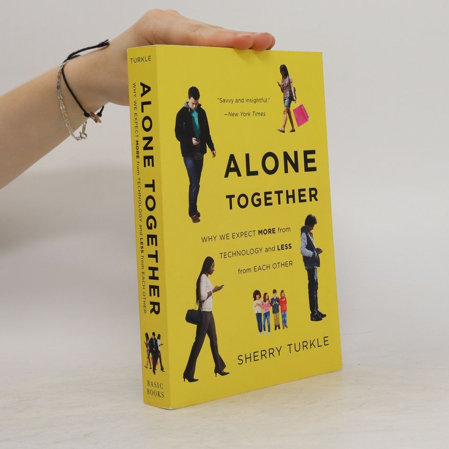 Sherry Turkle Alone together : why we expect more from technology and less from each other