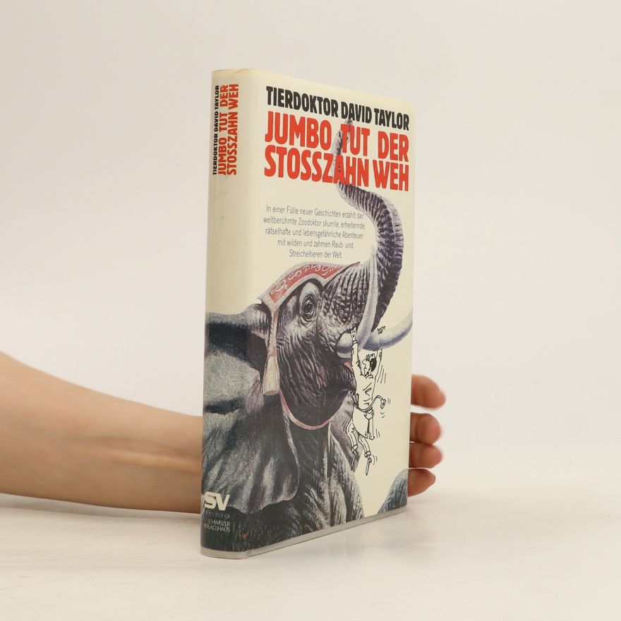 David Taylor Jumbo tut der Stosszahn weh und andere, höchst merkwürdige, gefahrvolle und humorige Fälle aus der Praxis des Tierdoktors