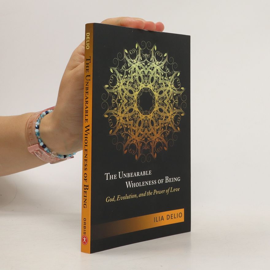 Ilia Delio The Unbearable Wholeness of Being