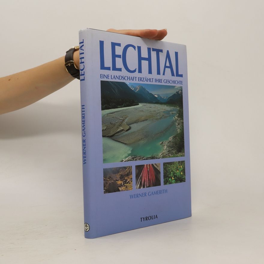 Werner Gamerith Lechtal. Eine Landschaft Erzählt Ihre Geschichte