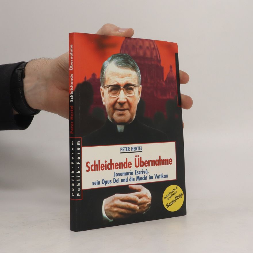Peter Hertel Schleichende Übernahme. Josemaría Escrivá, sein Opus Dei und die Macht im Vatikan