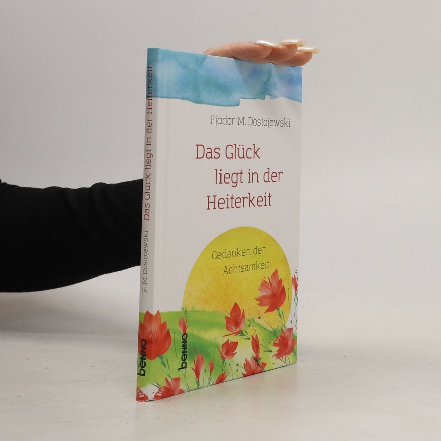 Fjodor Michailowitsch Dostojewski Das Glück liegt in der Heiterkeit