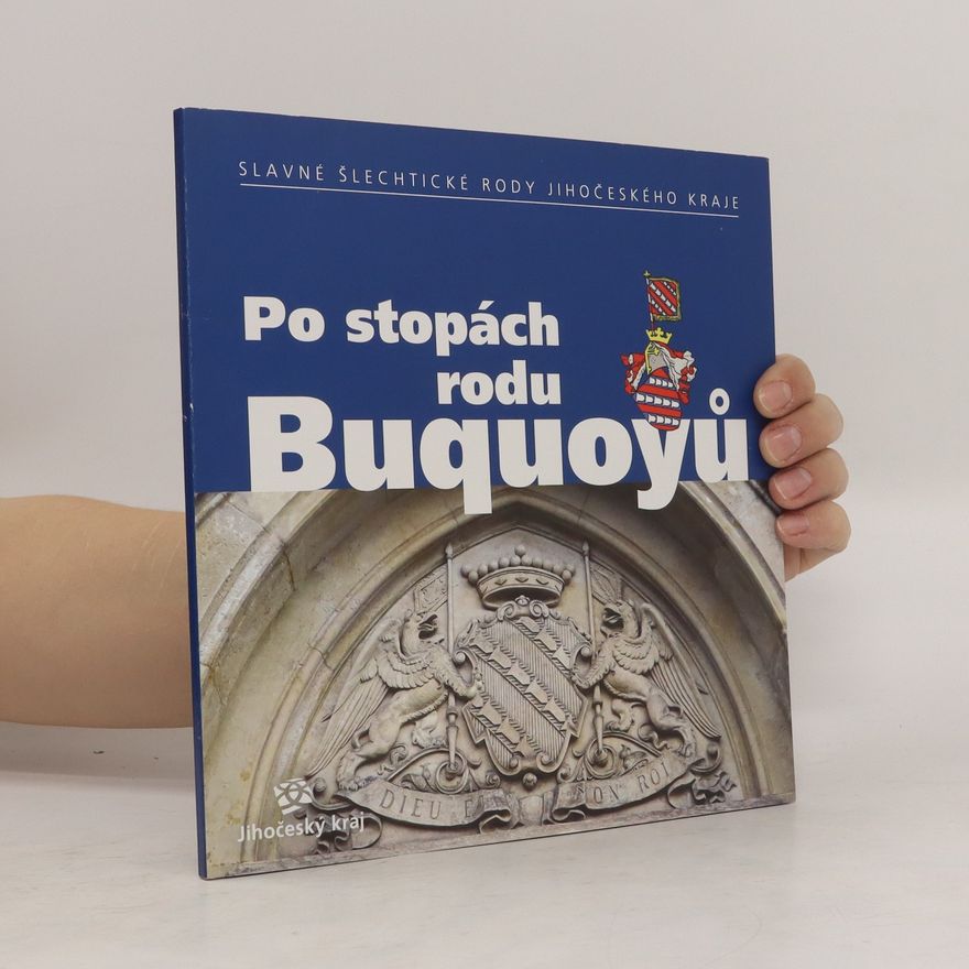 Blanka Rozkošná Po stopách rodu Buquoyů : slavné šlechtické rody Jihočeského kraje