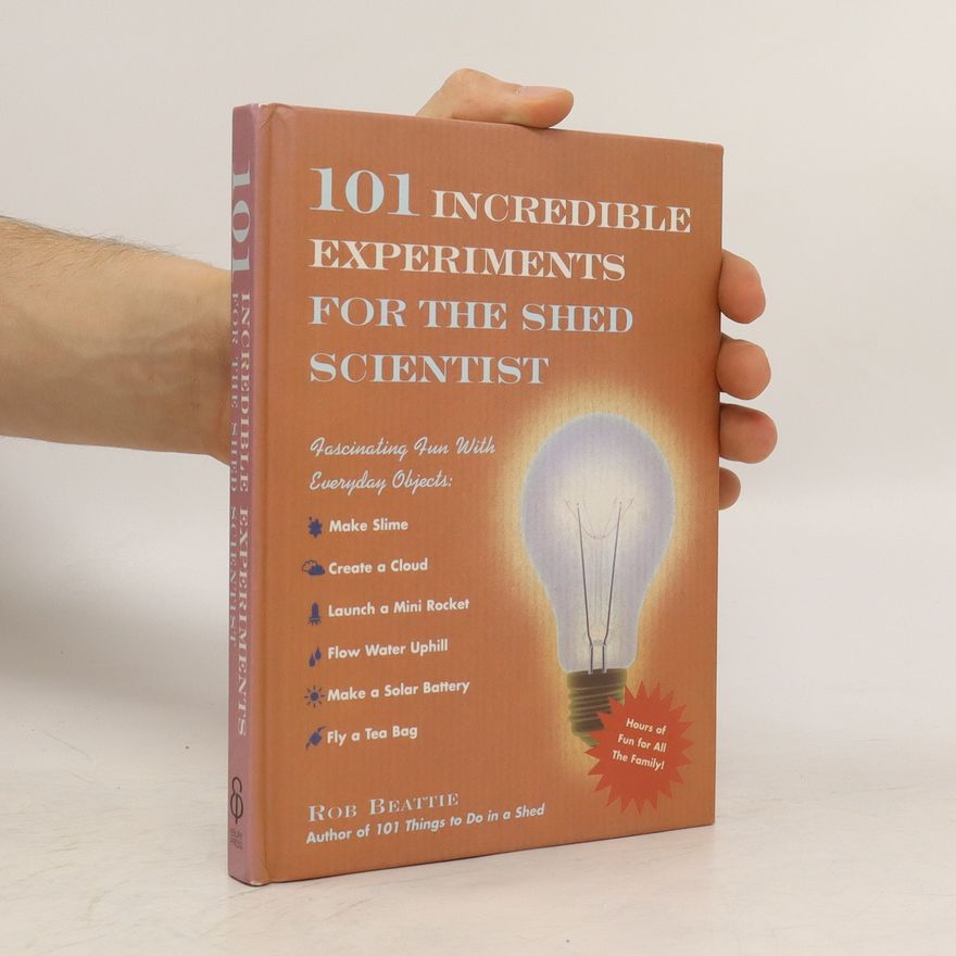 Rob Beattie 101 Incredible Experiments for the Shed Scientist