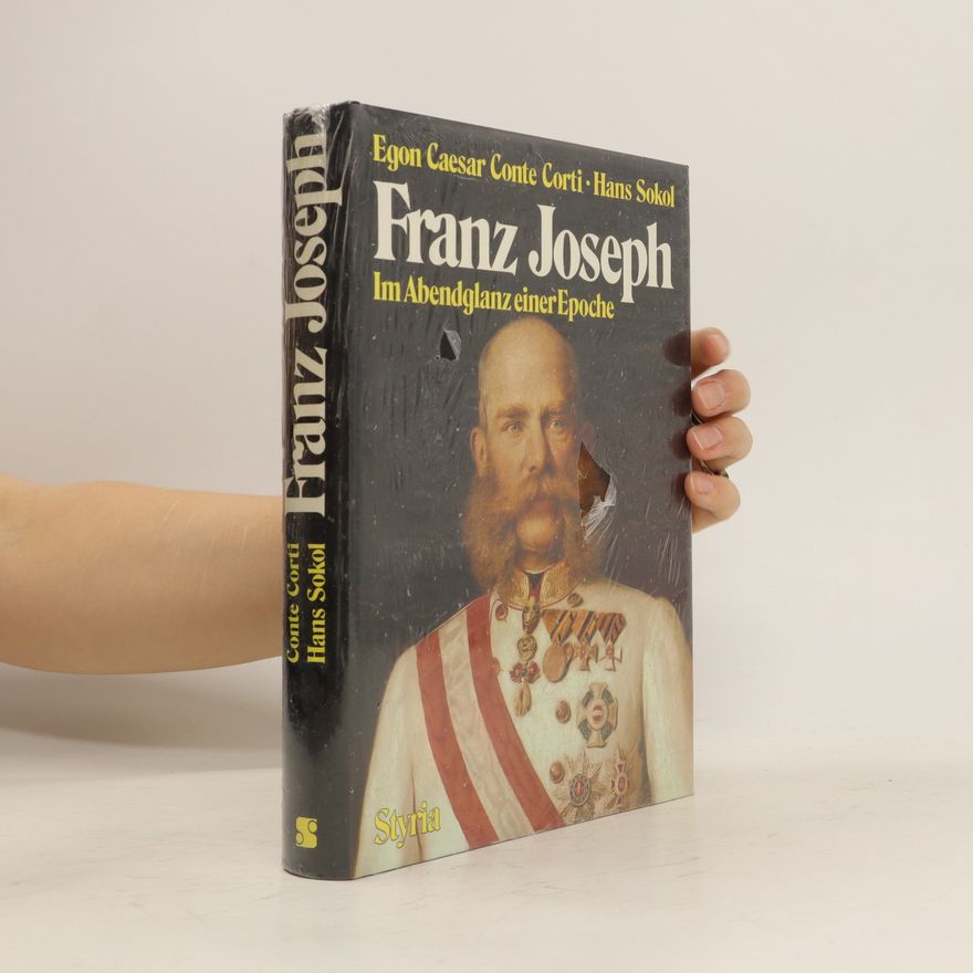 Egon Caesar Corti Franz Joseph. Im Abendglanz einer Epoche