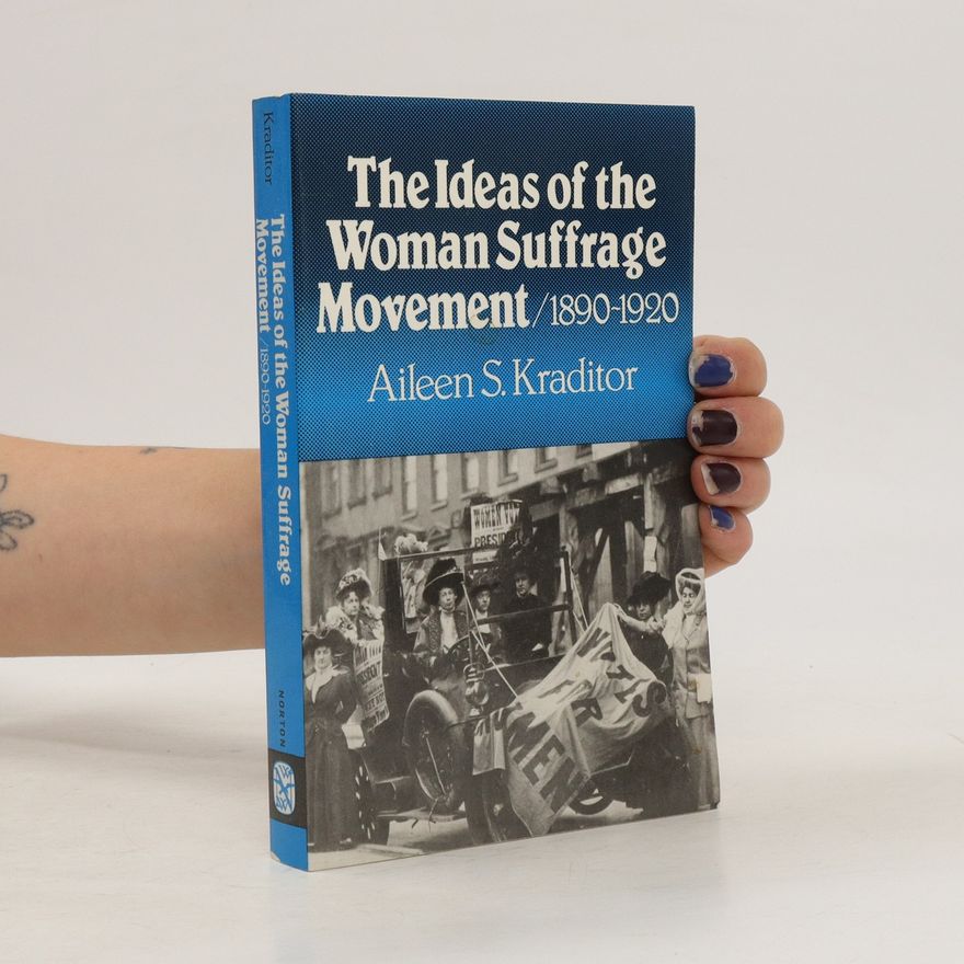 Aileen S Kraditor The ideas of the woman suffrage movement, 1890-1920