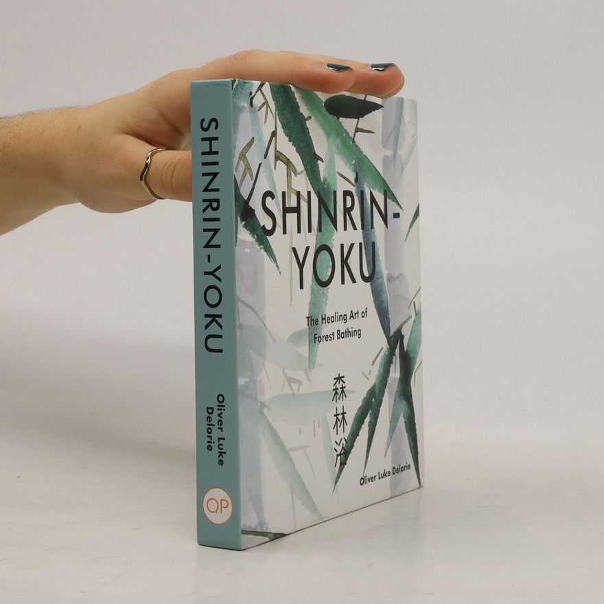 Oliver Luke Delorie Shinrin-yoku. The Healing Art of Forest Bathing