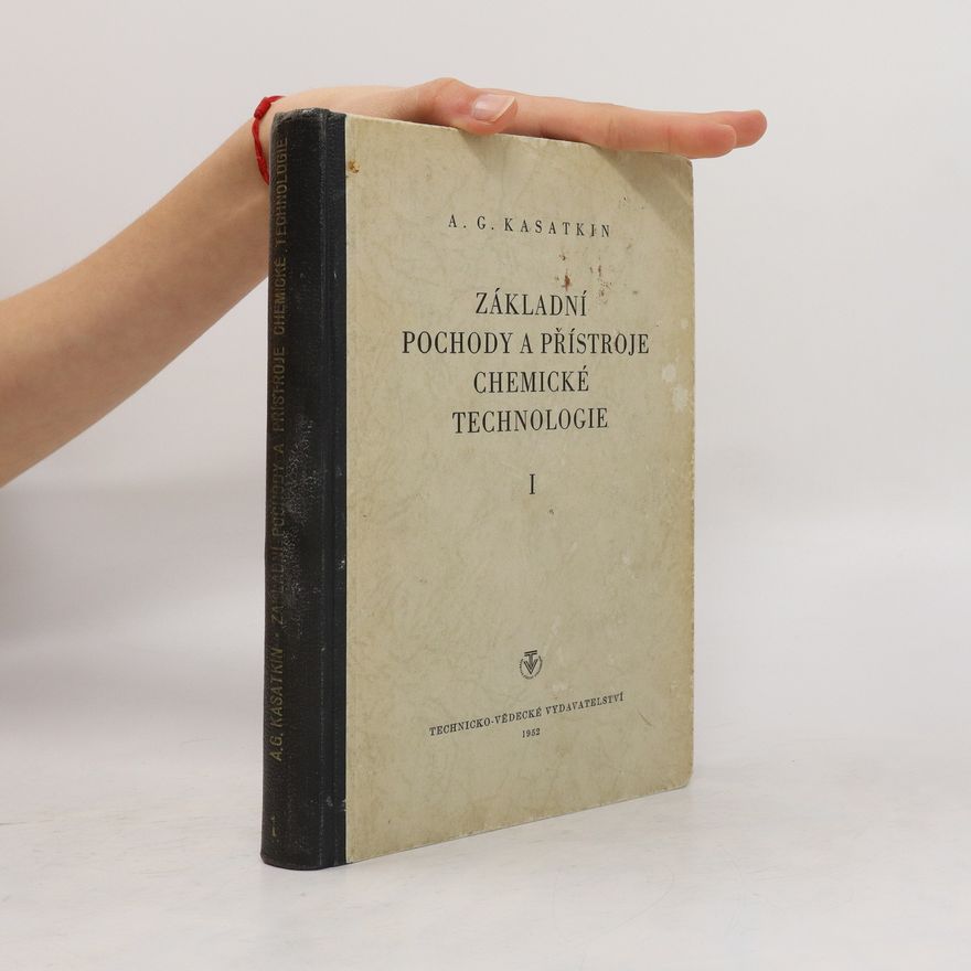 Andrej Georgijevič Kasatkin Základní pochody a přístroje chemické technologie : Učeb. pomůcka pro posl. chem. fak. vys. šk. techn. [Část] 1