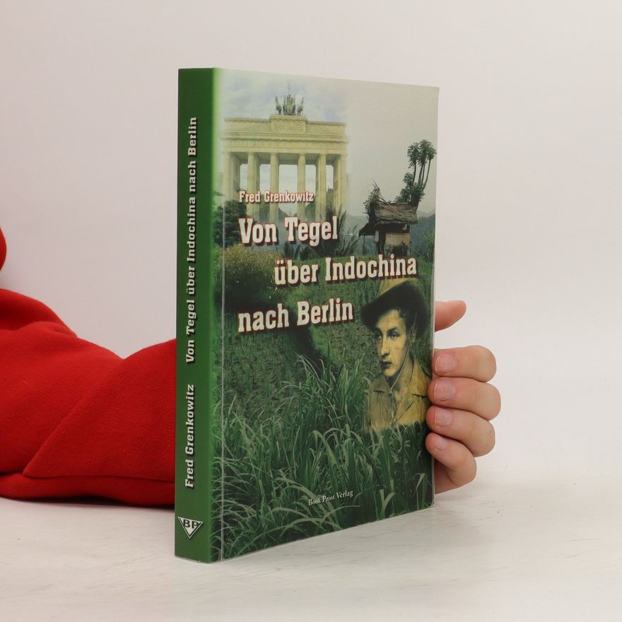 Fred Grenkowitz Von Tegel über Indochina nach Berlin
