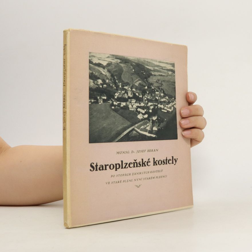 Josef Beran Staroplzeňské kostely : po stopách zaniklých kostelů ve staré Plzni, nyní Starém Plzenci
