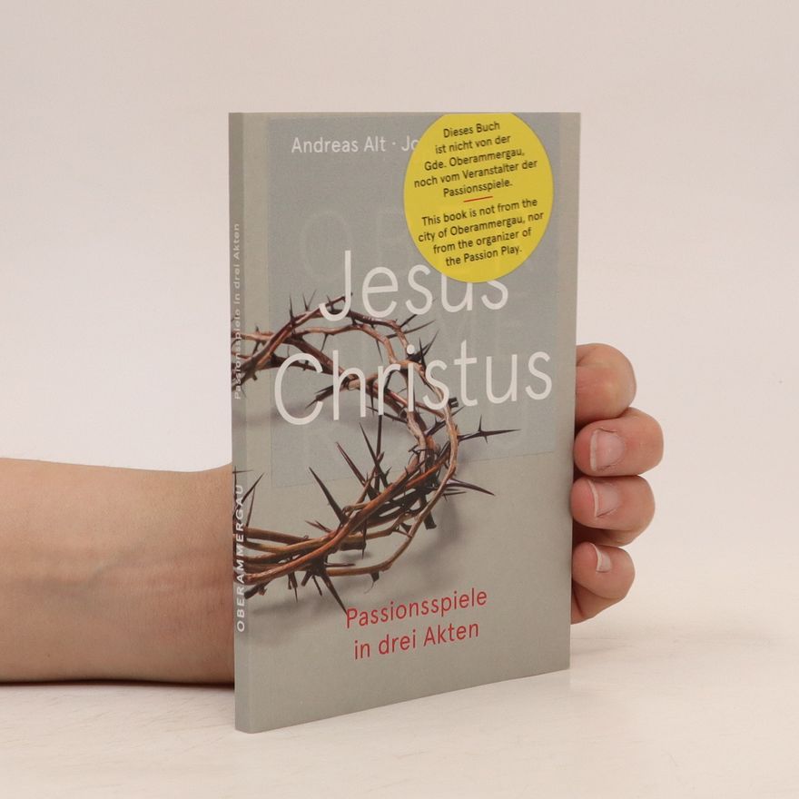 Andreas Alt Jesus Christus : Passionsspiele in drei Akten