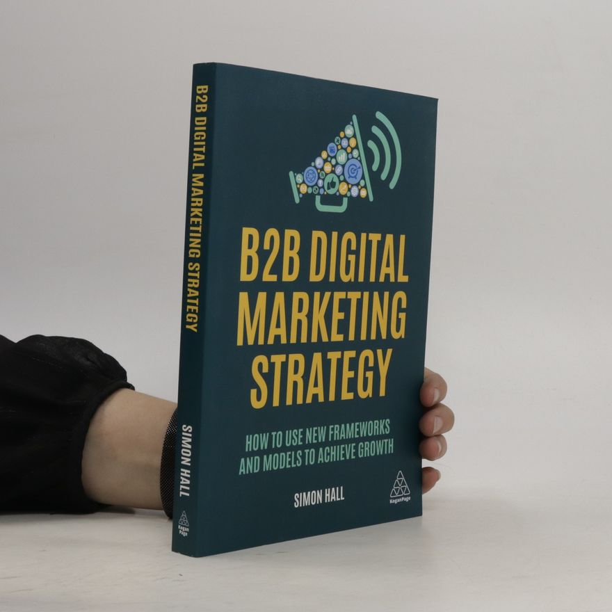 Simon Hall B2B digital marketing strategy. How to use new frameworks and models to achieve growth