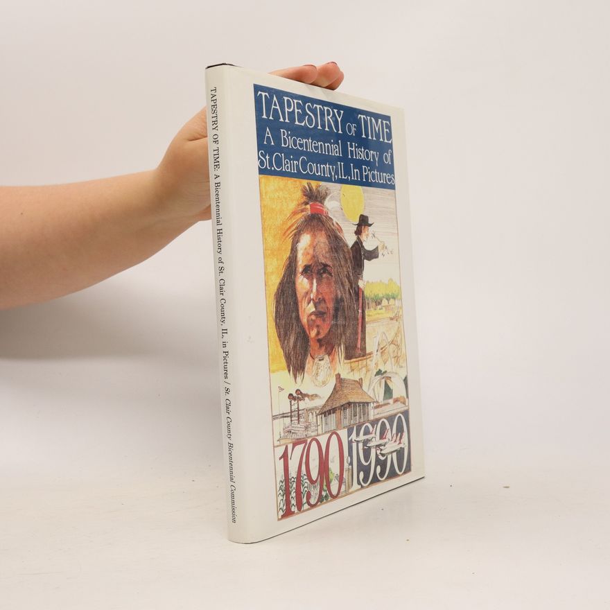 AA.VV. Tapestry of Time: A Bicentennial History os St. Clair County, IL, In Pictures