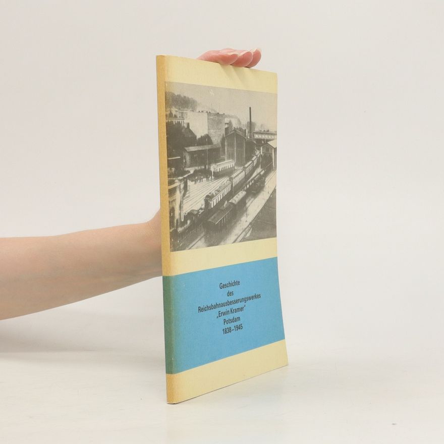 Various authors Geschichte des Reichsbahnausbesserungwerkes “Erwin Kramer” Postdam 1838-1945