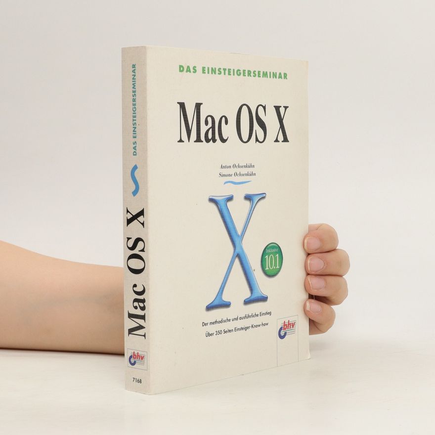 Anton Ochsenkühn Das Einsteigerseminar Mac OS X ; [der methodische und ausführliche Einstieg ; über 350 Seiten Einsteiger-Know-How]