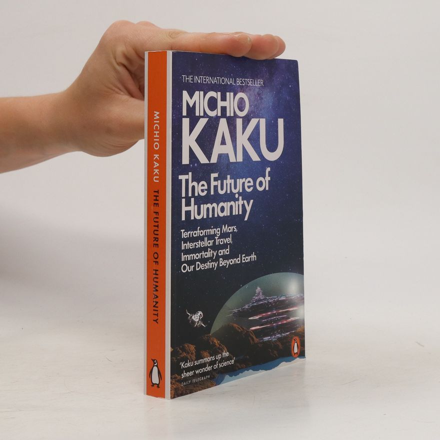 Michio Kaku The future of humanity : terraforming Mars, interstellar travel, immortality and our detsiny beyond Earth