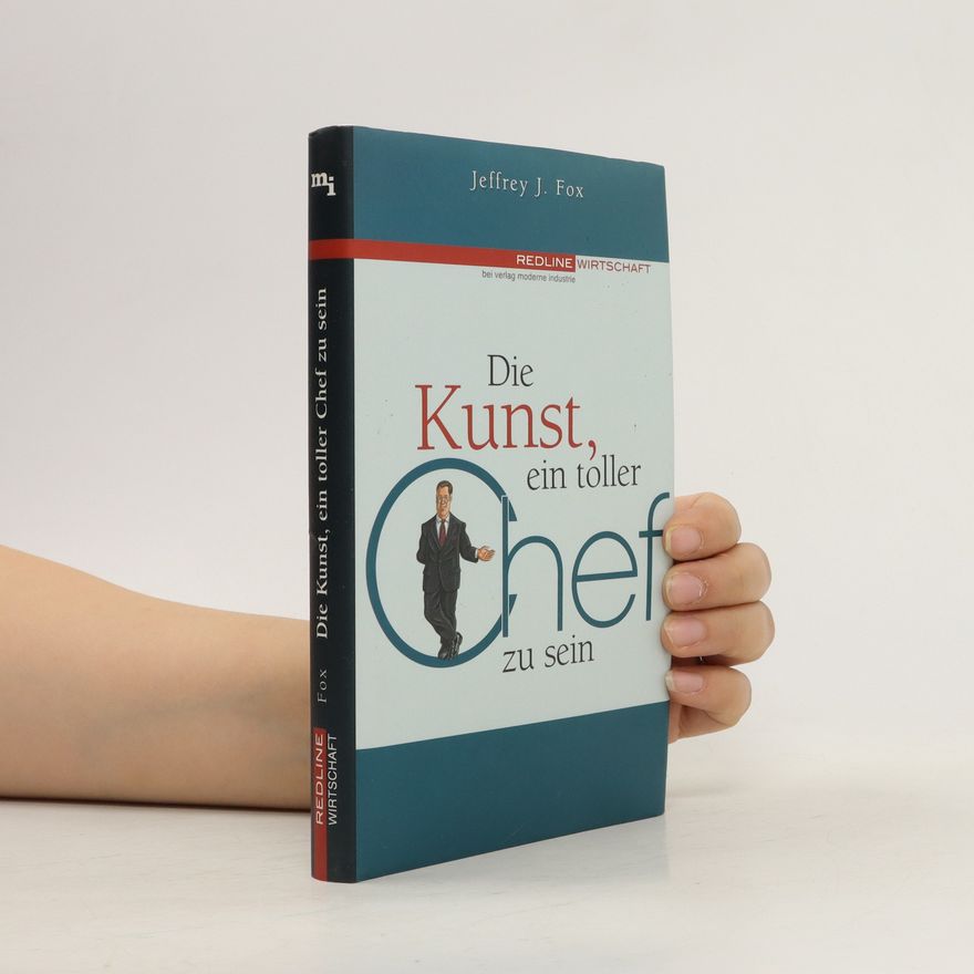 Jeffrey J. Fox Die Kunst, ein toller Chef zu sein