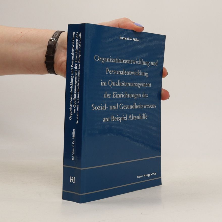 Joachim F. W. Müller Organisationsentwicklung und Personalentwicklung im Qualitätsmanagement der Einrichtungen des Sozial- und Gesundheitswesens am Beispiel Altenhilfe