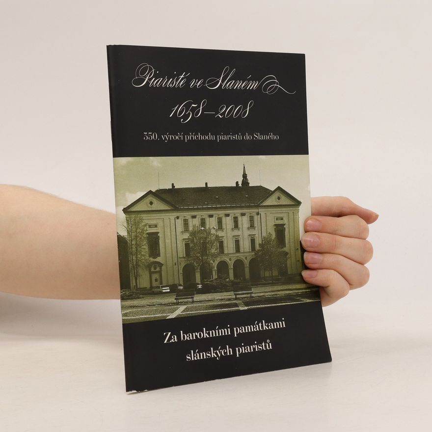 Božena Franková Piaristé ve Slaném 1658-2008 : 350. výročí příchodu piaristů do Slaného : za barokními památkami slánských piaristů