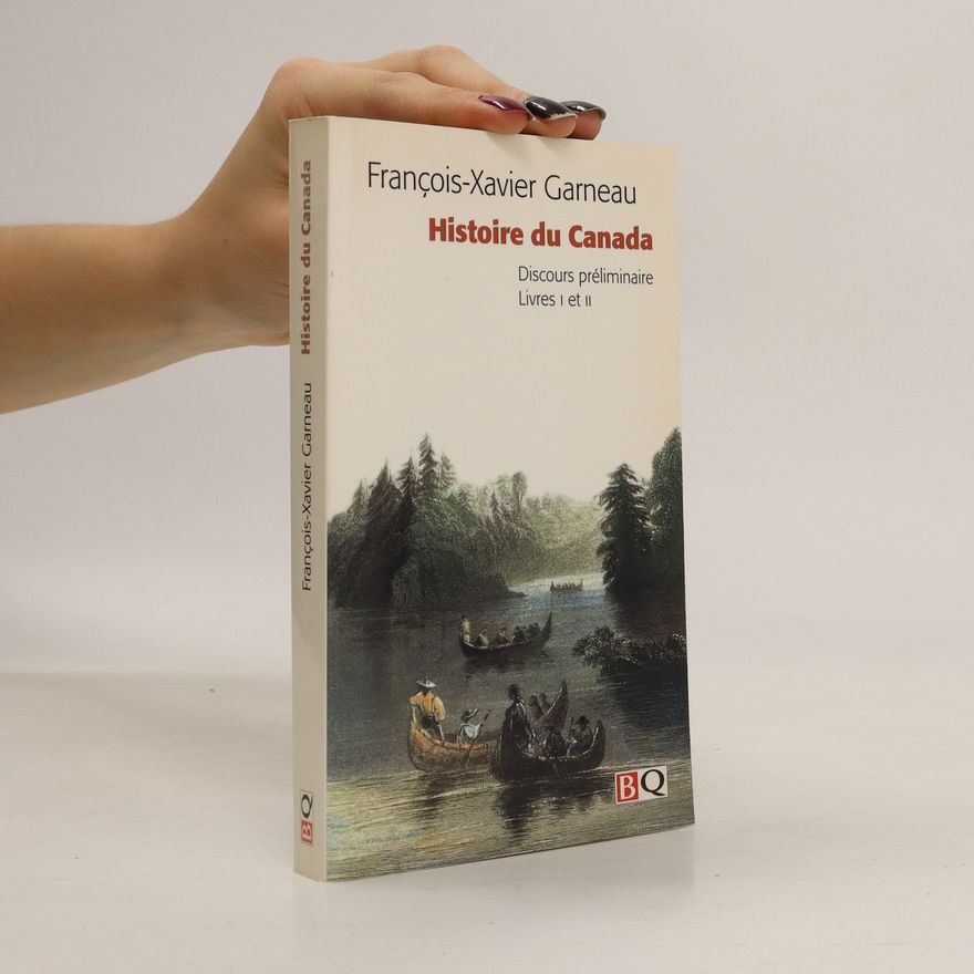 FrançoisXavier Garneau Histoire du Canada : depuis sa découverte jusqu'a nos jours : discours préliminaire. Liv. I et II