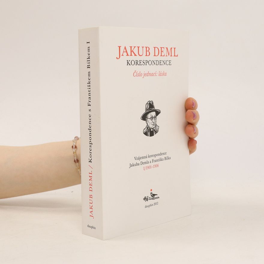 Jakub Deml Číslo jednací: láska. Vzájemná korespondence Jakuba Demla a Františka Bílka. I/1901–1906