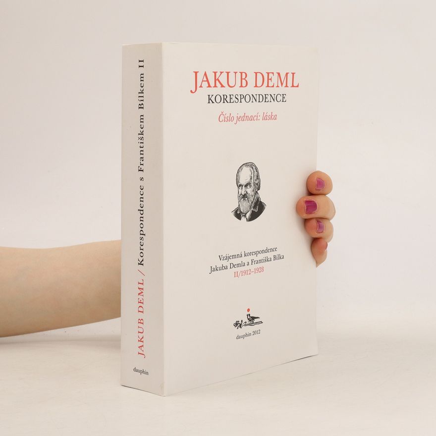 Jakub Deml Číslo jednací: láska. Vzájemná korespondence Jakuba Demla a Františka Bílka. II/1912–1928