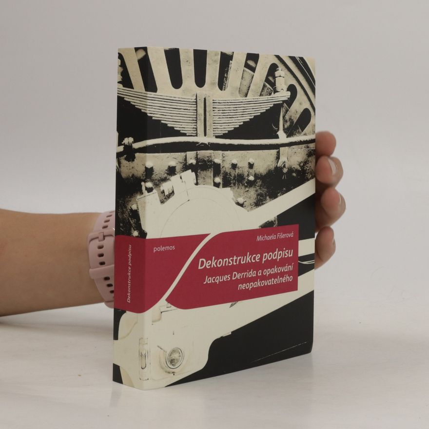 Michaela Fišerová Dekonstrukce podpisu. Jacques Derrida a opakování neopakovatelného