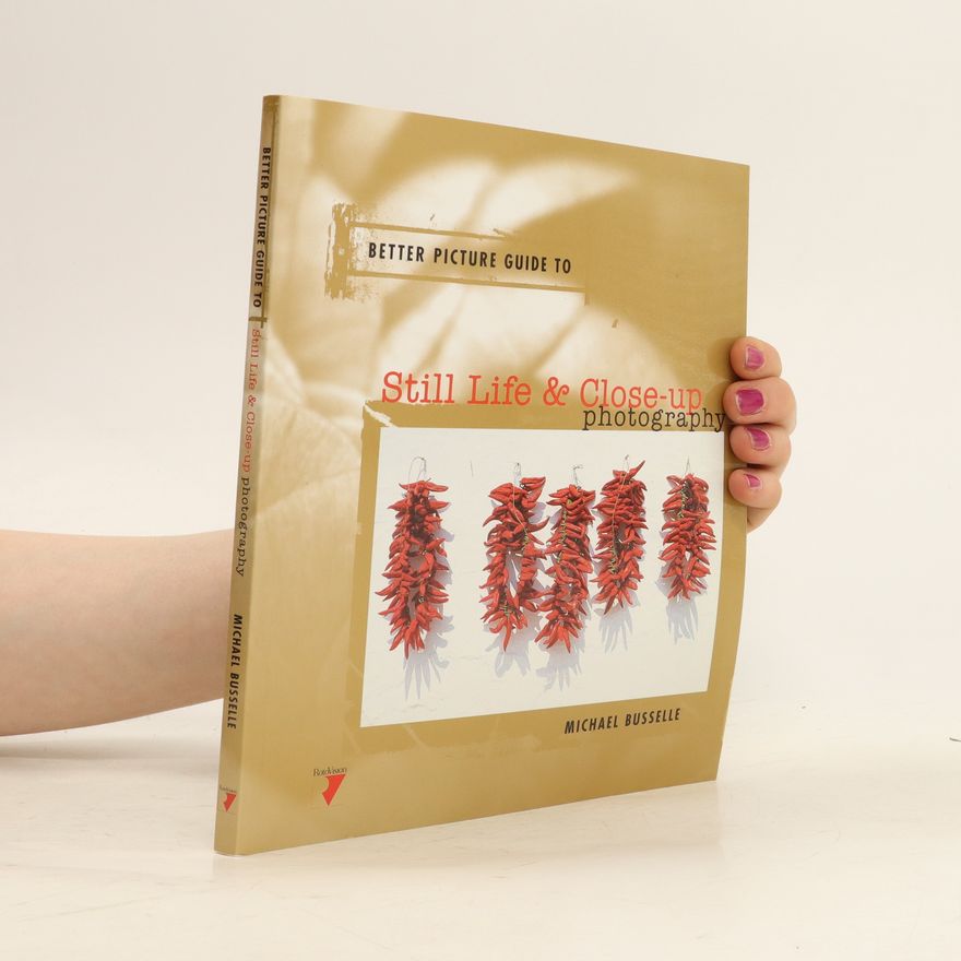 Michael Busselle Better Picture Guide to Still Life & Close-Up Photography