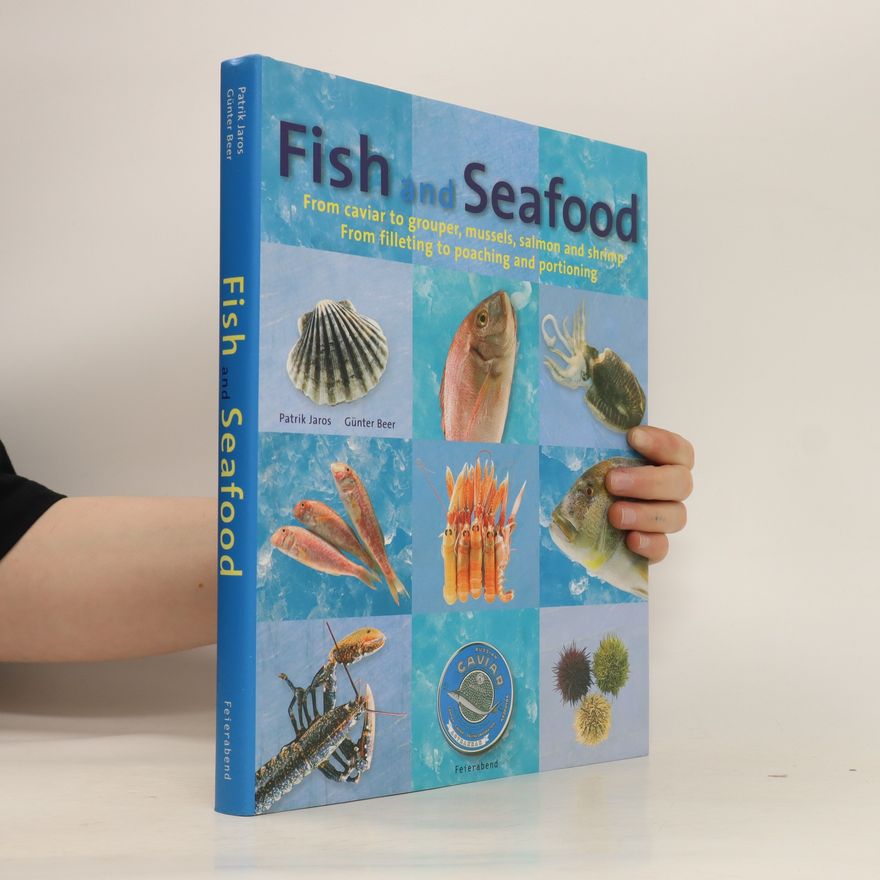Patrik Jaros Fish and Seafood : from caviar to grouper, mussels, salmon and shrimp, from filleting to poaching and portioning