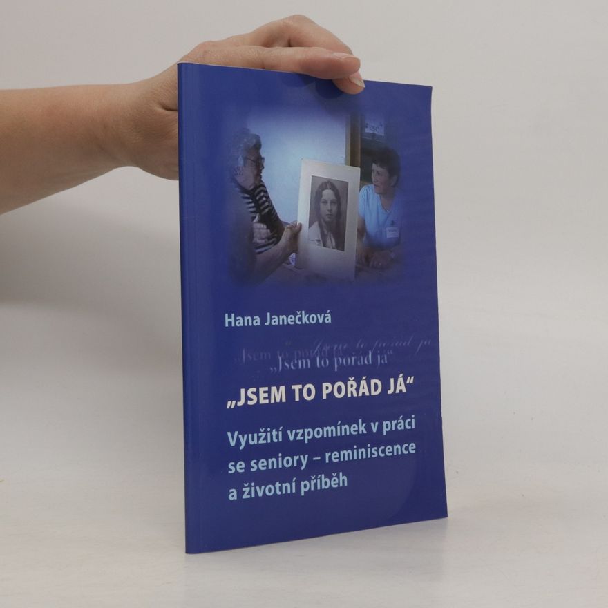 Hana Janečková "Jsem to pořád já" : využití vzpomínek v práci se seniory-reminiscence a životní příběh