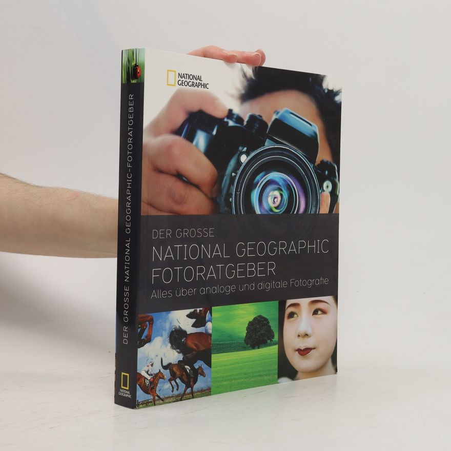 Various authors Der grosse National-geographic-Fotoratgeber : alles über analoge und digitale Fotografie