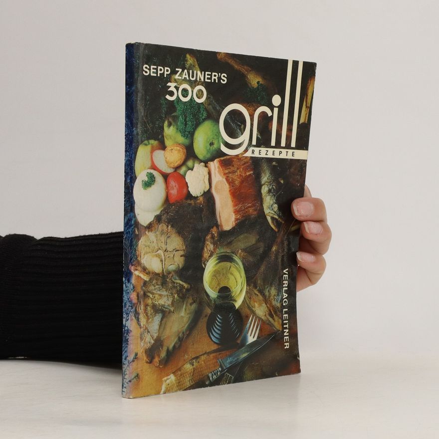 Sepp Zauner 300 [Dreihundert] Grillrezepte