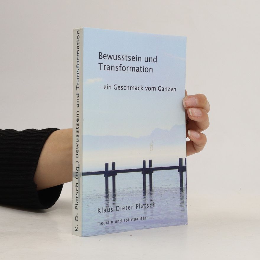 Klaus Dieter Platsch Bewusstsein und Transformation - ein Geschmack vom Ganzen