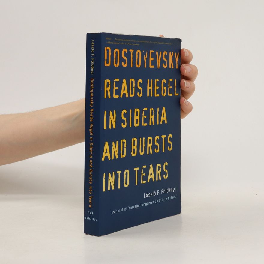 László F. Földényi Dostoyevsky reads Hegel in Siberia and bursts into tears
