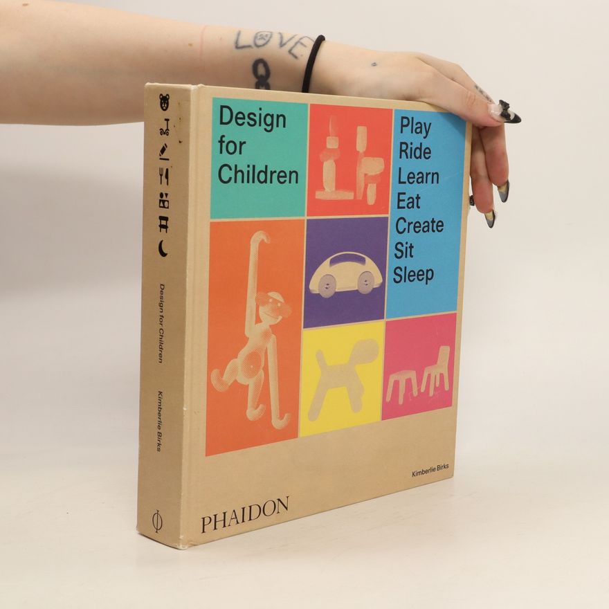 Kimberlie Birks Design for Children : Play, Ride, Learn, Eat, Create, Sit, Sleep
