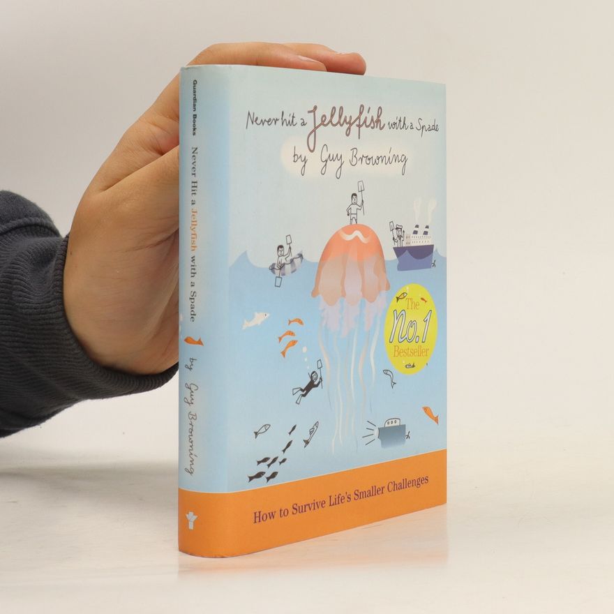 Guy Browning Never Hit a Jellyfish with a Spade : How to Survive Life's Smaller Challenges