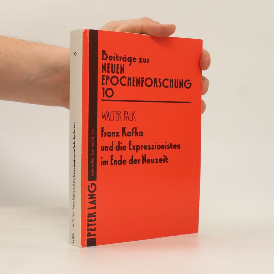Walter Falk Franz Kafka und die Expressionisten im Ende der Neuzeit
