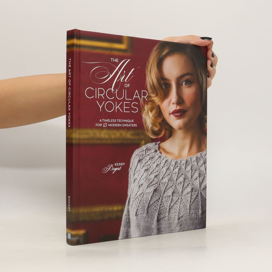 Kerry Bogert The Art of Circular Yokes - A Timeless Technique for 15 Modern Sweaters