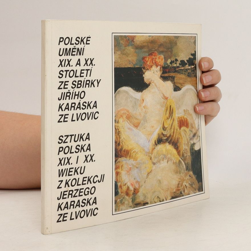 Various authors Polské umění XIX. a XX. století ze sbírky Jiřího Karáska ze Lvovic / Sztuka Polska XIX. i XX. Wieku z kolekcji Jerzego Karaska ze Lvovic
