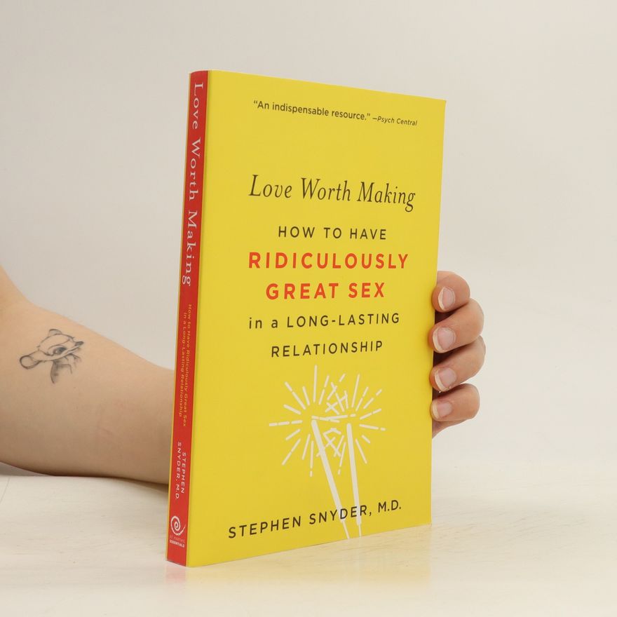 Stephen Snyder Love worth making: How to have ridiculously great sex in a long-lasting relationship