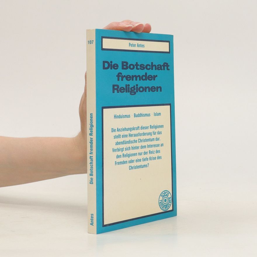 Peter Antes Die Botschaft fremder Religionen. Hinduismus, Buddhismus, Islam