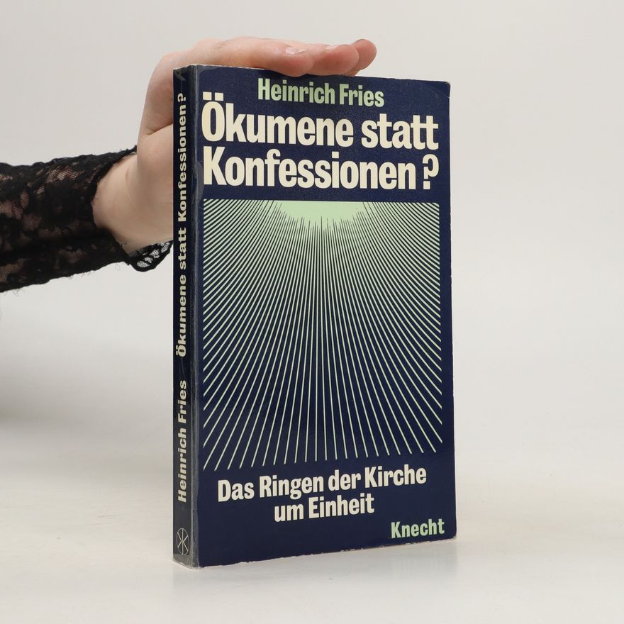 Heinrich Fries Ökumene statt Konfessionen?