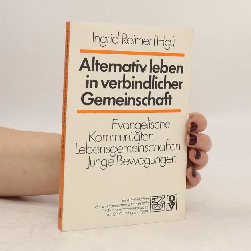 Ingrid Reimer Alternativ leben in verbindlicher Gemeinschaft: evangelische Kommunitäten, Lebensgemeinschaften, junge Bewegungen
