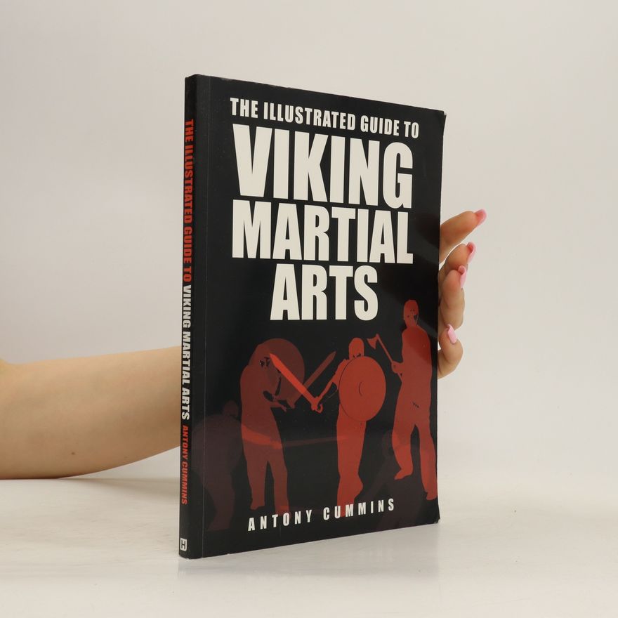 Antony Cummins The Illustrated Guide to Viking Martial Arts