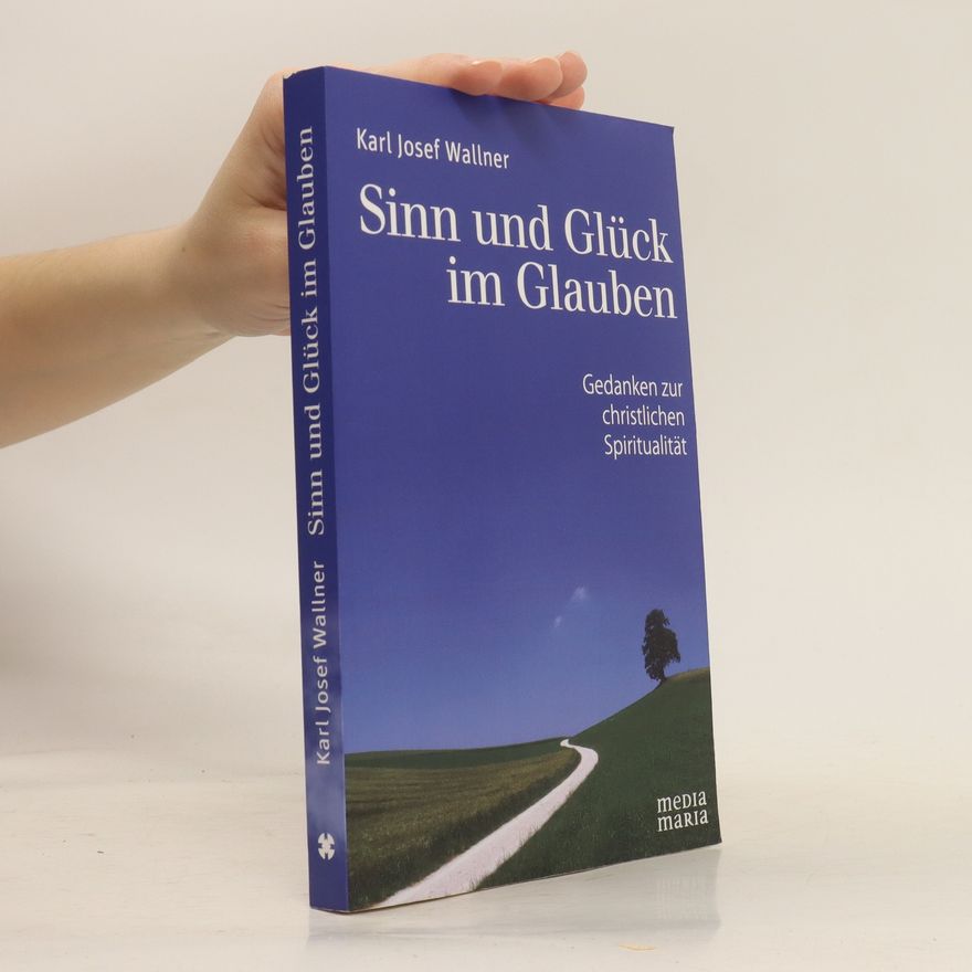 Karl Josef Wallner Sinn und Glück im Glauben