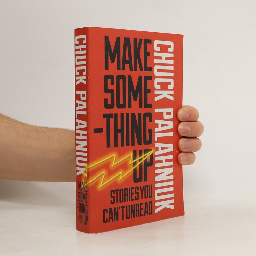 Chuck Palahniuk Make something up : stories you can't unread
