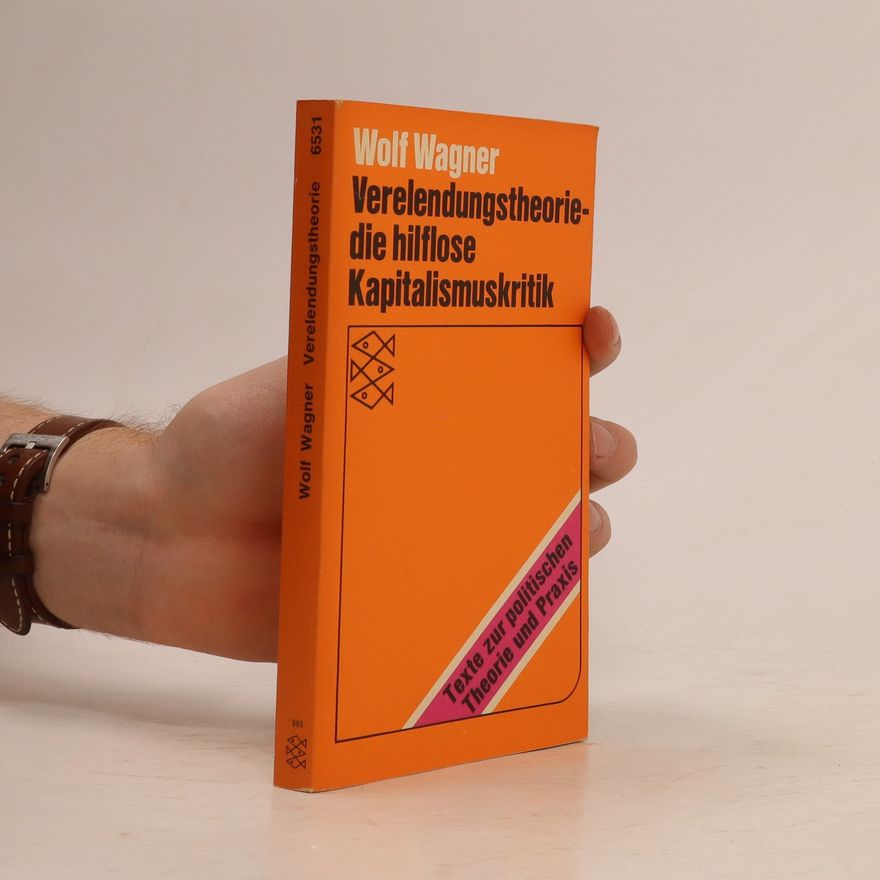 Wolf Wagner Verelendungstheorie, die hilflose Kapitalismuskritik